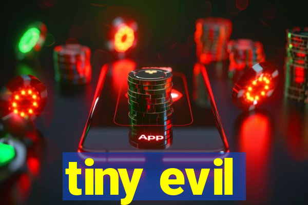 tiny evil